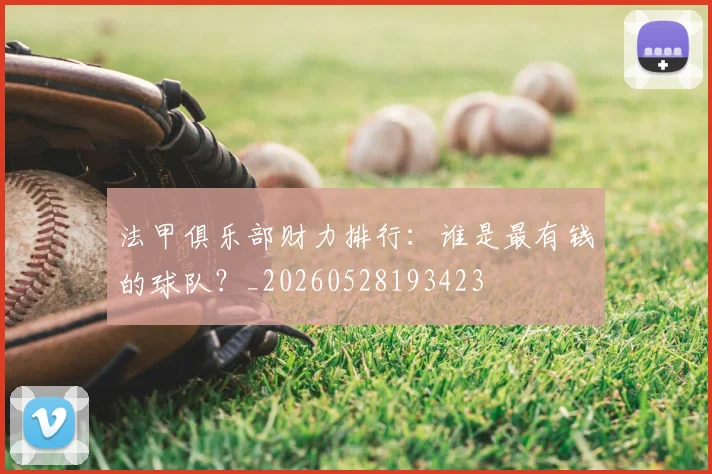 法甲俱乐部财力排行：谁是最有钱的球队？_20260528193423