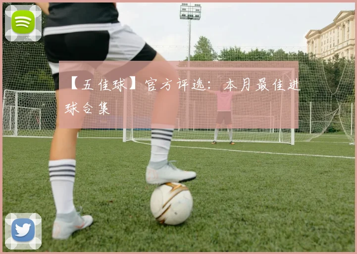 【五佳球】官方评选：本月最佳进球合集